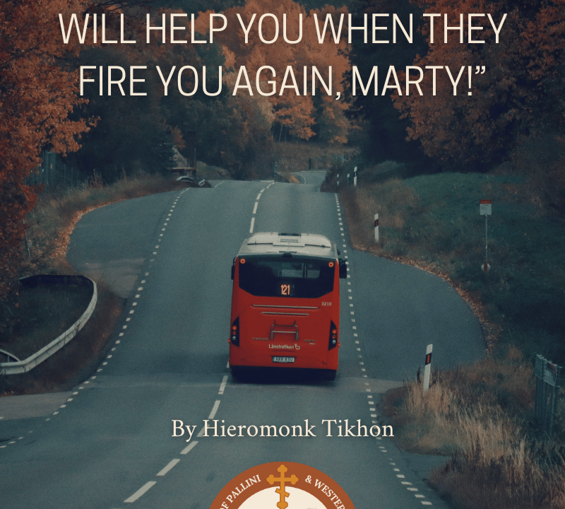 A bus taking off down a lone away. The title of the Blog Post “Not one of those guys will help you when they fire you again, Marty!” is overlaid. By Hieromonk Tikhon. The official logo for TrueOrthodox.eu overlays the image at the bottom.