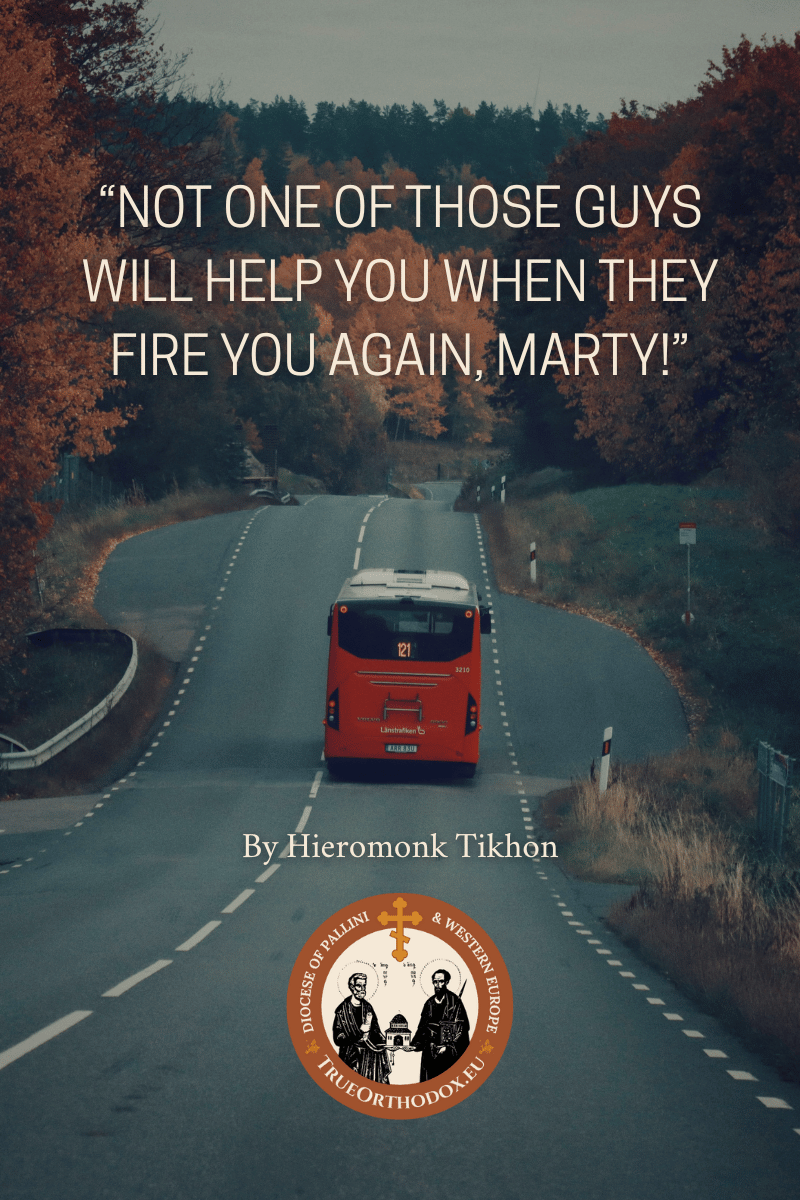 A bus taking off down a lone away. The title of the Blog Post “Not one of those guys will help you when they fire you again, Marty!” is overlaid. By Hieromonk Tikhon. The official logo for TrueOrthodox.eu overlays the image at the bottom.